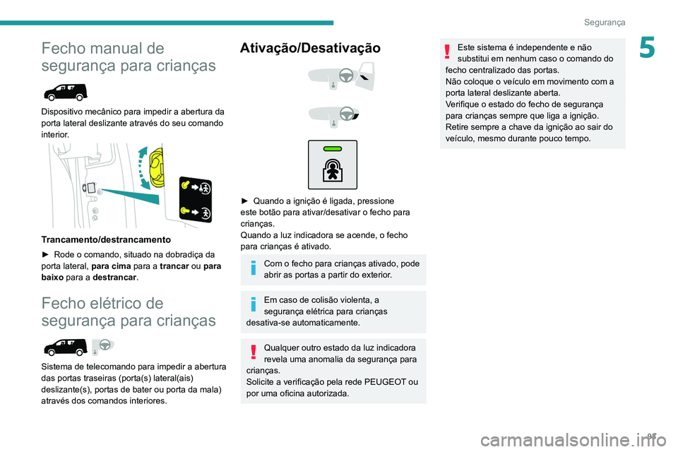PEUGEOT PARTNER 2021 Manual de utilização (in Portuguese) 93
Segurança
5Fecho manual de
segurança para crianças
Dispositivo mecânico para impedir a abertura da
porta lateral deslizante através do seu comando
interior.
Trancamento/destrancamen PEUGEOT PARTNER 2021 Manual de utilização (in Portuguese) 93
Segurança
5Fecho manual de
segurança para crianças
Dispositivo mecânico para impedir a abertura da
porta lateral deslizante através do seu comando
interior.
Trancamento/destrancamen