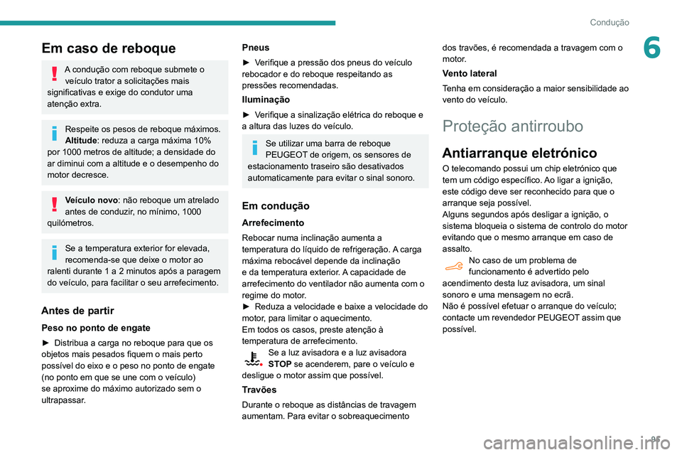 PEUGEOT PARTNER 2021 Manual de utilização (in Portuguese) 95
Condução
6Em caso de reboque
A condução com reboque submete o veículo trator a solicitações mais
significativas e exige do condutor uma
atenção extra.
Respeite os pesos de reboque máxim PEUGEOT PARTNER 2021 Manual de utilização (in Portuguese) 95
Condução
6Em caso de reboque
A condução com reboque submete o veículo trator a solicitações mais
significativas e exige do condutor uma
atenção extra.
Respeite os pesos de reboque máxim