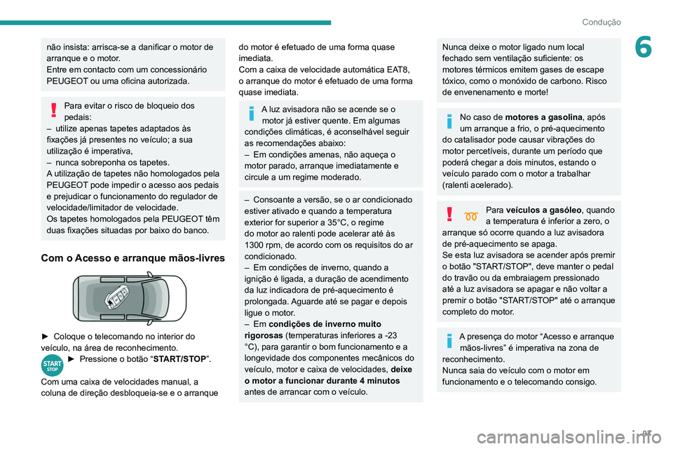 PEUGEOT PARTNER 2021 Manual de utilização (in Portuguese) 97
Condução
6não insista: arrisca-se a danificar o motor de
arranque e o motor.
Entre em contacto com um concessionário
PEUGEOT ou uma oficina autorizada.
Para evitar o risco de bloqueio dos
pe PEUGEOT PARTNER 2021 Manual de utilização (in Portuguese) 97
Condução
6não insista: arrisca-se a danificar o motor de
arranque e o motor.
Entre em contacto com um concessionário
PEUGEOT ou uma oficina autorizada.
Para evitar o risco de bloqueio dos
pe
