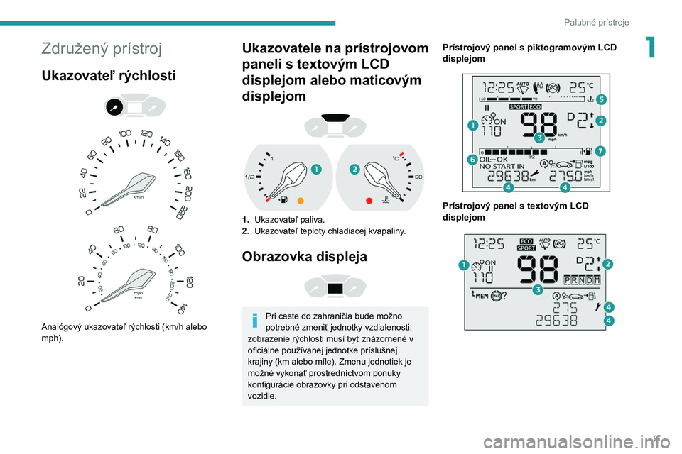 PEUGEOT PARTNER 2021 Návod na použitie (in Slovakian) 9
Palubné prístroje
1Združený prístroj
Ukazovateľ rýchlosti
Analógový ukazovateľ rýchlosti (km/h alebo
mph).
Ukazovatele na prístrojovom
paneli s textovým LCD
displejom alebo ma PEUGEOT PARTNER 2021 Návod na použitie (in Slovakian) 9
Palubné prístroje
1Združený prístroj
Ukazovateľ rýchlosti
Analógový ukazovateľ rýchlosti (km/h alebo
mph).
Ukazovatele na prístrojovom
paneli s textovým LCD
displejom alebo ma