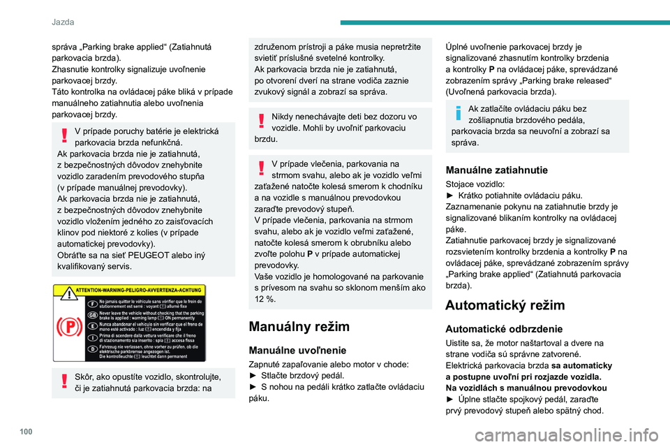 PEUGEOT PARTNER 2021 Návod na použitie (in Slovakian) 100
Jazda
správa „Parking brake applied“ (Zatiahnutá
parkovacia brzda).
Zhasnutie kontrolky signalizuje uvoľnenie
parkovacej brzdy.
Táto kontrolka na ovládacej páke bliká v prípade
manu PEUGEOT PARTNER 2021 Návod na použitie (in Slovakian) 100
Jazda
správa „Parking brake applied“ (Zatiahnutá
parkovacia brzda).
Zhasnutie kontrolky signalizuje uvoľnenie
parkovacej brzdy.
Táto kontrolka na ovládacej páke bliká v prípade
manu