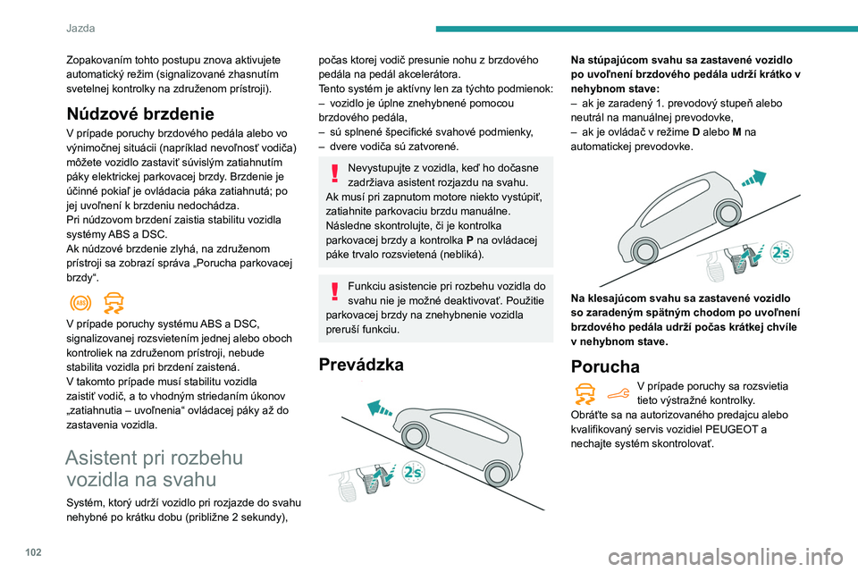 PEUGEOT PARTNER 2021 Návod na použitie (in Slovakian) 102
Jazda
Zopakovaním tohto postupu znova aktivujete
automatický režim (signalizované zhasnutím
svetelnej kontrolky na združenom prístroji).
Núdzové brzdenie
V prípade poruchy brzdového p PEUGEOT PARTNER 2021 Návod na použitie (in Slovakian) 102
Jazda
Zopakovaním tohto postupu znova aktivujete
automatický režim (signalizované zhasnutím
svetelnej kontrolky na združenom prístroji).
Núdzové brzdenie
V prípade poruchy brzdového p