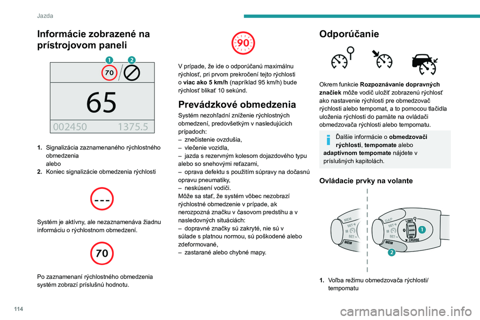 PEUGEOT PARTNER 2021  Návod na použitie (in Slovakian) 11 4
Jazda
Informácie zobrazené na 
prístrojovom paneli
 
 
1.Signalizácia zaznamenaného rýchlostného 
obmedzenia
alebo
2. Koniec signalizácie obmedzenia rýchlosti
 
 
Systém je aktívny, al