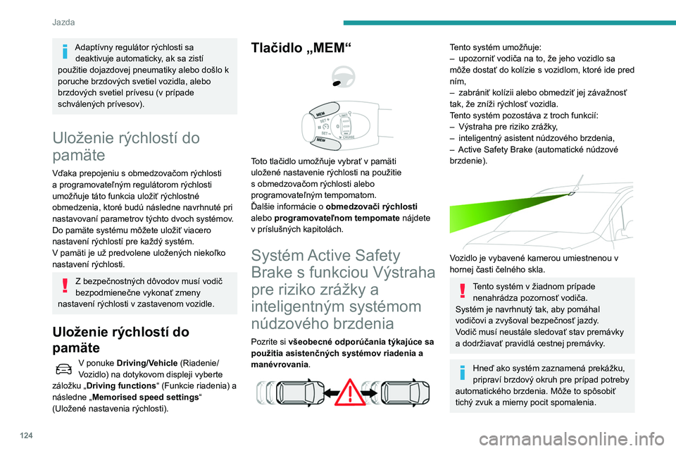 PEUGEOT PARTNER 2021 Návod na použitie (in Slovakian) 124
Jazda
Adaptívny regulátor rýchlosti sa deaktivuje automaticky, ak sa zistí
použitie dojazdovej pneumatiky alebo došlo k
poruche brzdových svetiel vozidla, alebo
brzdových svetiel príve PEUGEOT PARTNER 2021 Návod na použitie (in Slovakian) 124
Jazda
Adaptívny regulátor rýchlosti sa deaktivuje automaticky, ak sa zistí
použitie dojazdovej pneumatiky alebo došlo k
poruche brzdových svetiel vozidla, alebo
brzdových svetiel príve