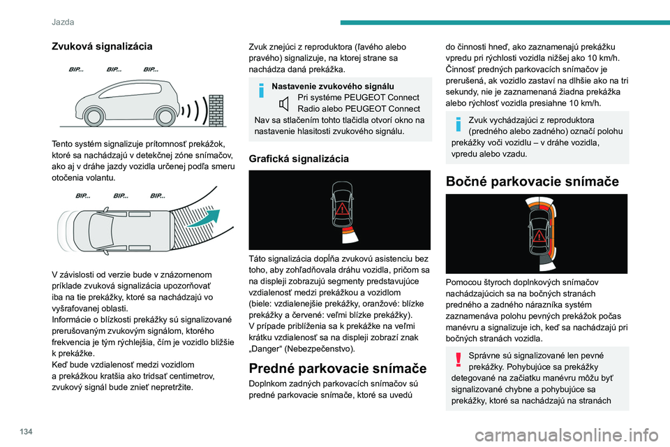 PEUGEOT PARTNER 2021 Návod na použitie (in Slovakian) 134
Jazda
Zvuková signalizácia
Tento systém signalizuje prítomnosť prekážok,
ktoré sa nachádzajú v detekčnej zóne snímačov,
ako aj v dráhe jazdy vozidla určenej podľa smeru
oto PEUGEOT PARTNER 2021 Návod na použitie (in Slovakian) 134
Jazda
Zvuková signalizácia
Tento systém signalizuje prítomnosť prekážok,
ktoré sa nachádzajú v detekčnej zóne snímačov,
ako aj v dráhe jazdy vozidla určenej podľa smeru
oto