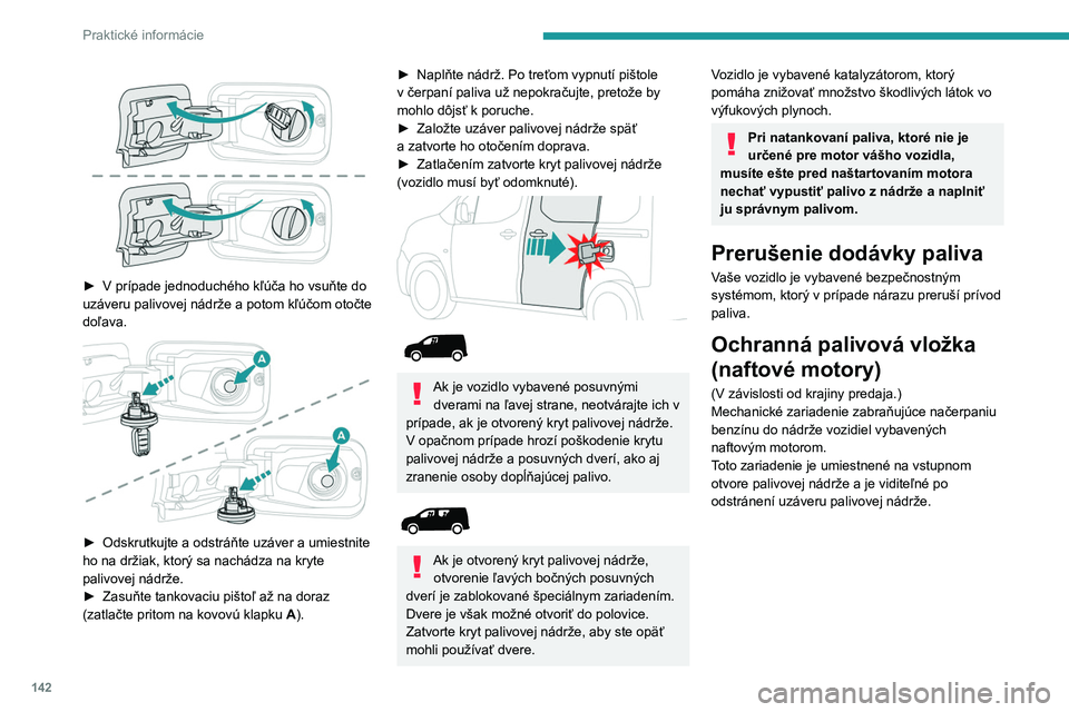 PEUGEOT PARTNER 2021 Návod na použitie (in Slovakian) 142
Praktické informácie
► V prípade jednoduchého kľúča ho vsuňte do
uzáveru palivovej nádrže a potom kľúčom otočte
doľava.
► Odskrutkujte a odstráňte uzáver a PEUGEOT PARTNER 2021 Návod na použitie (in Slovakian) 142
Praktické informácie
► V prípade jednoduchého kľúča ho vsuňte do
uzáveru palivovej nádrže a potom kľúčom otočte
doľava.
► Odskrutkujte a odstráňte uzáver a