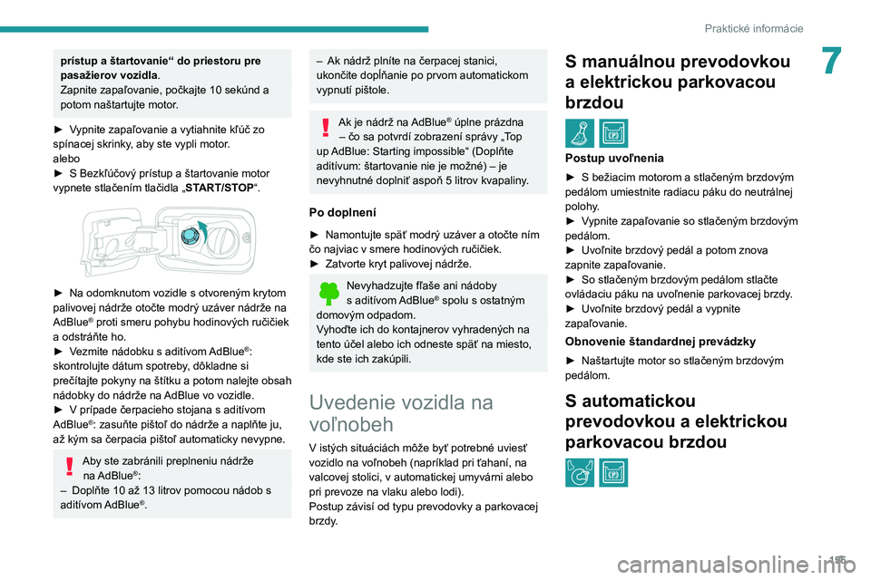 PEUGEOT PARTNER 2021 Návod na použitie (in Slovakian) 155
Praktické informácie
7prístup a štartovanie“ do priestoru pre
pasažierov vozidla.
Zapnite zapaľovanie, počkajte 10 sekúnd a
potom naštartujte motor.
►
V
ypnite zapaľovanie a v PEUGEOT PARTNER 2021 Návod na použitie (in Slovakian) 155
Praktické informácie
7prístup a štartovanie“ do priestoru pre
pasažierov vozidla.
Zapnite zapaľovanie, počkajte 10 sekúnd a
potom naštartujte motor.
►
V
ypnite zapaľovanie a v