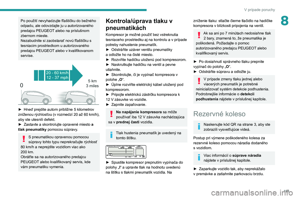 PEUGEOT PARTNER 2021 Návod na použitie (in Slovakian) 161
V prípade poruchy
8Po použití nevyhadzujte fľaštičku do bežného
odpadu, ale odovzdajte ju u autorizovaného
predajcu PEUGEOT alebo na príslušnom
zbernom mieste.
Nezabudnite si zaobsta PEUGEOT PARTNER 2021 Návod na použitie (in Slovakian) 161
V prípade poruchy
8Po použití nevyhadzujte fľaštičku do bežného
odpadu, ale odovzdajte ju u autorizovaného
predajcu PEUGEOT alebo na príslušnom
zbernom mieste.
Nezabudnite si zaobsta