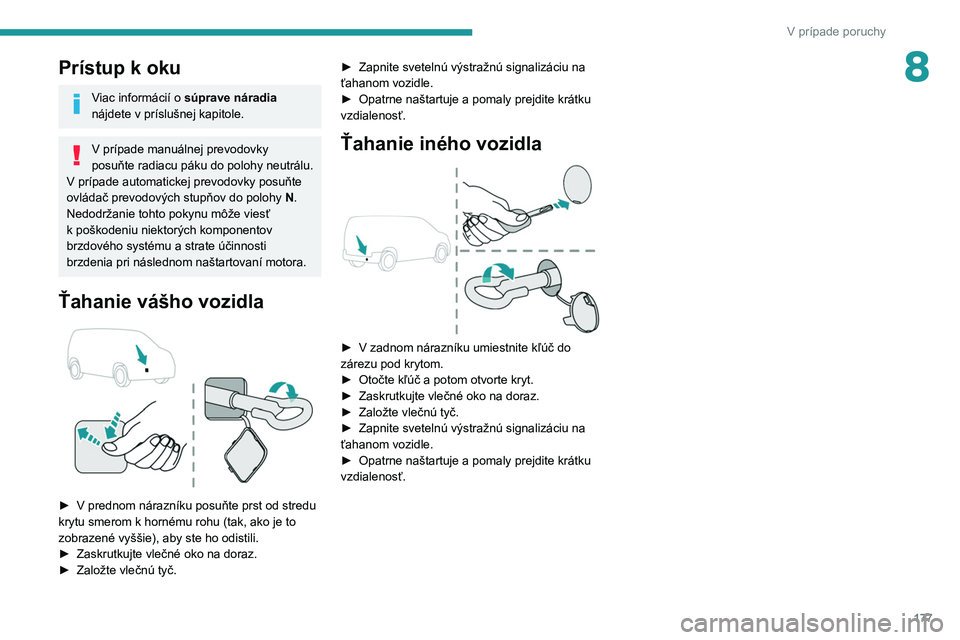 PEUGEOT PARTNER 2021 Návod na použitie (in Slovakian) 177
V prípade poruchy
8Prístup k oku
Viac informácií o súprave náradia
nájdete v príslušnej kapitole.
V prípade manuálnej prevodovky
posuňte radiacu páku do polohy neutrálu.
V
príp PEUGEOT PARTNER 2021 Návod na použitie (in Slovakian) 177
V prípade poruchy
8Prístup k oku
Viac informácií o súprave náradia
nájdete v príslušnej kapitole.
V prípade manuálnej prevodovky
posuňte radiacu páku do polohy neutrálu.
V
príp