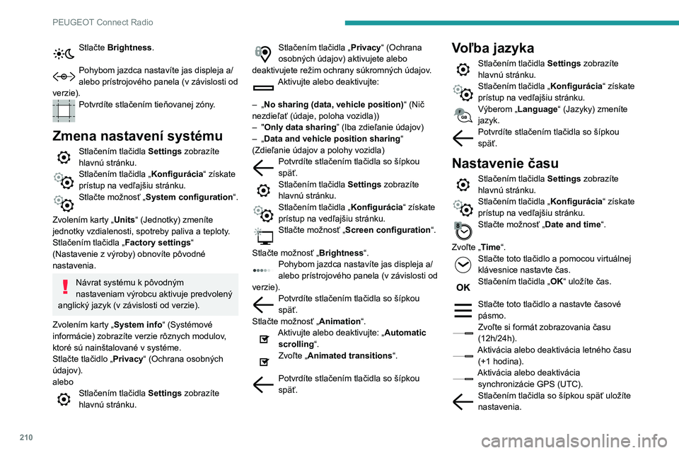 PEUGEOT PARTNER 2021 Návod na použitie (in Slovakian) 210
PEUGEOT Connect Radio
Systém nemusí automaticky riadiť zmenu
medzi zimným a letným časom (v
závislosti od krajiny predaja).
Nastavenie dátumu
Stlačením tlačidla Settings zobrazíte
PEUGEOT PARTNER 2021 Návod na použitie (in Slovakian) 210
PEUGEOT Connect Radio
Systém nemusí automaticky riadiť zmenu
medzi zimným a letným časom (v
závislosti od krajiny predaja).
Nastavenie dátumu
Stlačením tlačidla Settings zobrazíte