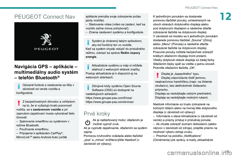 PEUGEOT PARTNER 2021 Návod na použitie (in Slovakian) 213
PEUGEOT Connect Nav
12PEUGEOT Connect Nav
Navigácia GPS – aplikácie –
multimediálny audio systém
– telefón Bluetooth
®
Opísané funkcie a nastavenia sa líšia v
závislosti od PEUGEOT PARTNER 2021 Návod na použitie (in Slovakian) 213
PEUGEOT Connect Nav
12PEUGEOT Connect Nav
Navigácia GPS – aplikácie –
multimediálny audio systém
– telefón Bluetooth
®
Opísané funkcie a nastavenia sa líšia v
závislosti od