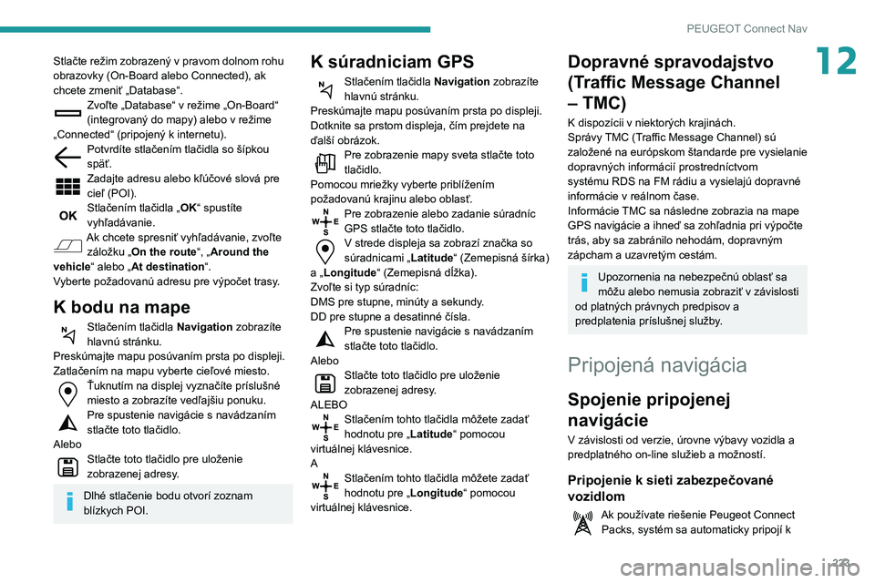 PEUGEOT PARTNER 2021 Návod na použitie (in Slovakian) 223
PEUGEOT Connect Nav
12Stlačte režim zobrazený v pravom dolnom rohu
obrazovky (On-Board alebo Connected), ak
chcete zmeniť „Database“.
Zvoľte „Database“ v režime „On-Board“
(in PEUGEOT PARTNER 2021 Návod na použitie (in Slovakian) 223
PEUGEOT Connect Nav
12Stlačte režim zobrazený v pravom dolnom rohu
obrazovky (On-Board alebo Connected), ak
chcete zmeniť „Database“.
Zvoľte „Database“ v režime „On-Board“
(in