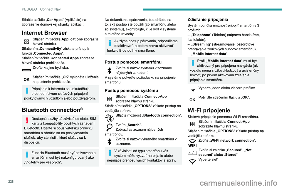 PEUGEOT PARTNER 2021 Návod na použitie (in Slovakian) 228
PEUGEOT Connect Nav
Pomocou virtuálnej klávesnice zadajte
„Key“ a „Password“ siete Wi-Fi.
Pre nadviazanie spojenia stlačte „OK“.
Zdieľanie Wi-Fi pripojenia a Wi-Fi
pripojenia je PEUGEOT PARTNER 2021 Návod na použitie (in Slovakian) 228
PEUGEOT Connect Nav
Pomocou virtuálnej klávesnice zadajte
„Key“ a „Password“ siete Wi-Fi.
Pre nadviazanie spojenia stlačte „OK“.
Zdieľanie Wi-Fi pripojenia a Wi-Fi
pripojenia je