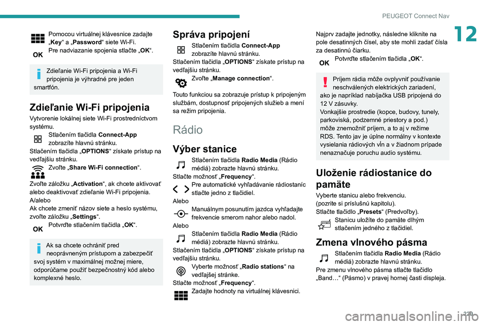 PEUGEOT PARTNER 2021 Návod na použitie (in Slovakian) 229
PEUGEOT Connect Nav
12Pomocou virtuálnej klávesnice zadajte
„Key“ a „Password“ siete Wi-Fi.
Pre nadviazanie spojenia stlačte „OK“.
Zdieľanie Wi-Fi pripojenia a Wi-Fi
pripojenia PEUGEOT PARTNER 2021 Návod na použitie (in Slovakian) 229
PEUGEOT Connect Nav
12Pomocou virtuálnej klávesnice zadajte
„Key“ a „Password“ siete Wi-Fi.
Pre nadviazanie spojenia stlačte „OK“.
Zdieľanie Wi-Fi pripojenia a Wi-Fi
pripojenia