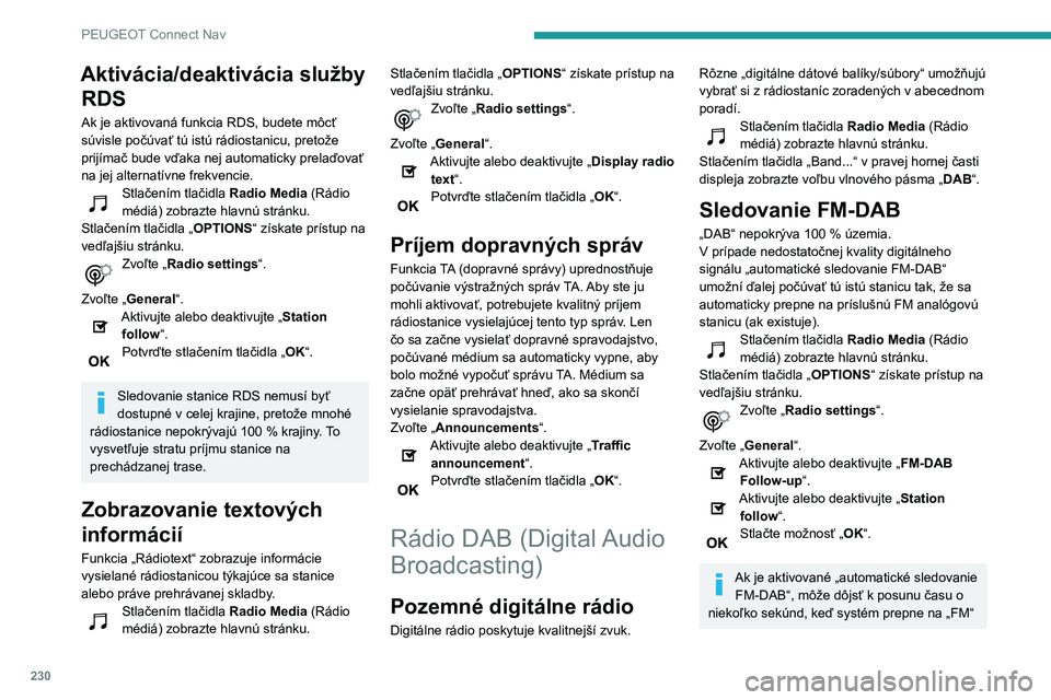 PEUGEOT PARTNER 2021 Návod na použitie (in Slovakian) 230
PEUGEOT Connect Nav
analógové rádio a v niektorých prípadoch sa
zmení hlasitosť.
Po opätovnom dosiahnutí optimálnej kvality
digitálneho signálu systém automaticky
prepne späť na PEUGEOT PARTNER 2021 Návod na použitie (in Slovakian) 230
PEUGEOT Connect Nav
analógové rádio a v niektorých prípadoch sa
zmení hlasitosť.
Po opätovnom dosiahnutí optimálnej kvality
digitálneho signálu systém automaticky
prepne späť na