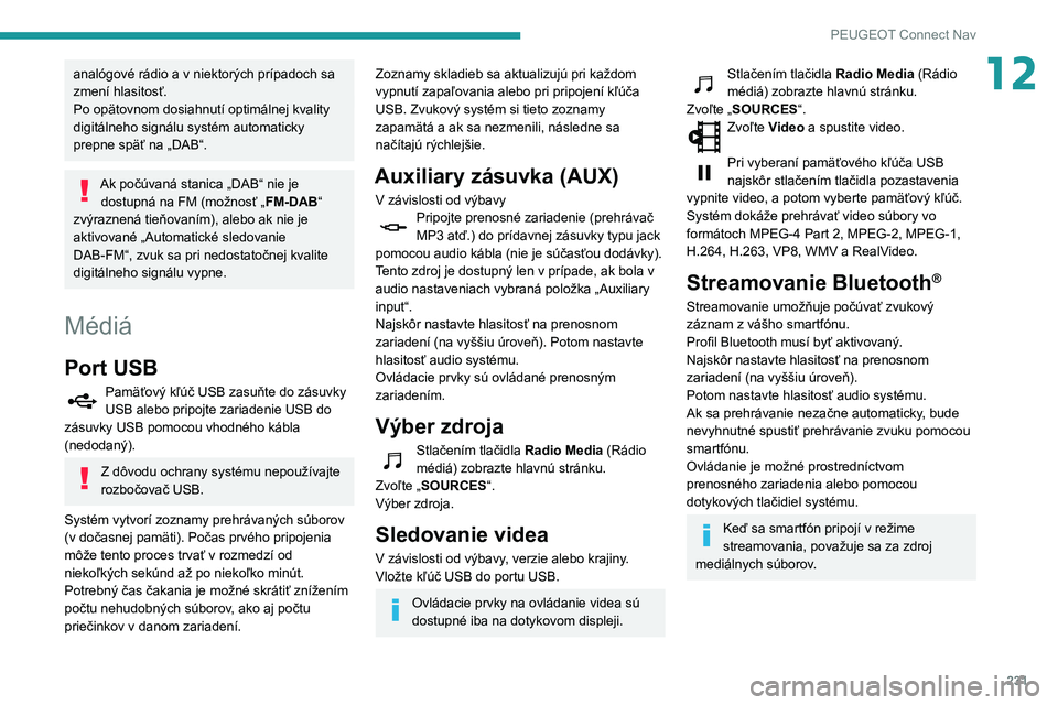 PEUGEOT PARTNER 2021 Návod na použitie (in Slovakian) 231
PEUGEOT Connect Nav
12analógové rádio a v niektorých prípadoch sa
zmení hlasitosť.
Po opätovnom dosiahnutí optimálnej kvality
digitálneho signálu systém automaticky
prepne späť n PEUGEOT PARTNER 2021 Návod na použitie (in Slovakian) 231
PEUGEOT Connect Nav
12analógové rádio a v niektorých prípadoch sa
zmení hlasitosť.
Po opätovnom dosiahnutí optimálnej kvality
digitálneho signálu systém automaticky
prepne späť n