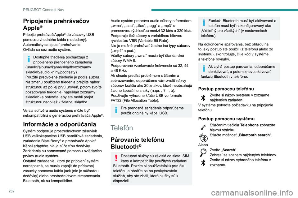 PEUGEOT PARTNER 2021 Návod na použitie (in Slovakian) 232
PEUGEOT Connect Nav
Zdieľanie pripojenia
Systém ponúka možnosť pripojiť telefón s 3
profilmi:
– „Telephone“ (Telefón) (súprava hands-free,
iba telefón),
– „Streaming“ (str PEUGEOT PARTNER 2021 Návod na použitie (in Slovakian) 232
PEUGEOT Connect Nav
Zdieľanie pripojenia
Systém ponúka možnosť pripojiť telefón s 3
profilmi:
– „Telephone“ (Telefón) (súprava hands-free,
iba telefón),
– „Streaming“ (str