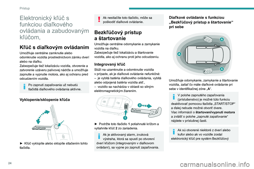 PEUGEOT PARTNER 2021 Návod na použitie (in Slovakian) 24
Prístup
Elektronický kľúč s
funkciou diaľkového
ovládania a zabudovaným
kľúčom,
Kľúč s diaľkovým ovládaním
Umožňuje centrálne zamknutie alebo
odomknutie vozidla prostredn PEUGEOT PARTNER 2021 Návod na použitie (in Slovakian) 24
Prístup
Elektronický kľúč s
funkciou diaľkového
ovládania a zabudovaným
kľúčom,
Kľúč s diaľkovým ovládaním
Umožňuje centrálne zamknutie alebo
odomknutie vozidla prostredn