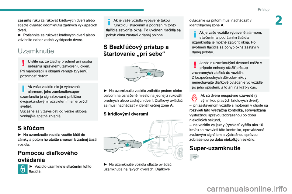 PEUGEOT PARTNER 2021 Návod na použitie (in Slovakian) 29
Prístup
2zasuňte ruku za rukoväť krídlových dverí alebo
stlačte ovládač odomknutia zadných vyklápacích
dverí.
►
Potiahnite za rukoväť krídlových dverí alebo
zdvihnite nah PEUGEOT PARTNER 2021 Návod na použitie (in Slovakian) 29
Prístup
2zasuňte ruku za rukoväť krídlových dverí alebo
stlačte ovládač odomknutia zadných vyklápacích
dverí.
►
Potiahnite za rukoväť krídlových dverí alebo
zdvihnite nah