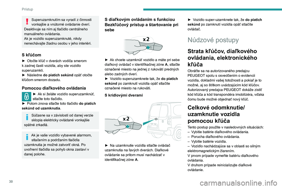 PEUGEOT PARTNER 2021 Návod na použitie (in Slovakian) 30
Prístup
Superuzamknutím sa vyradí z činnosti
vonkajšie a vnútorné ovládanie dverí.
Deaktivuje sa ním aj tlačidlo centrálneho
manuálneho ovládania.
Ak je vozidlo superuzamknuté, nik PEUGEOT PARTNER 2021 Návod na použitie (in Slovakian) 30
Prístup
Superuzamknutím sa vyradí z činnosti
vonkajšie a vnútorné ovládanie dverí.
Deaktivuje sa ním aj tlačidlo centrálneho
manuálneho ovládania.
Ak je vozidlo superuzamknuté, nik