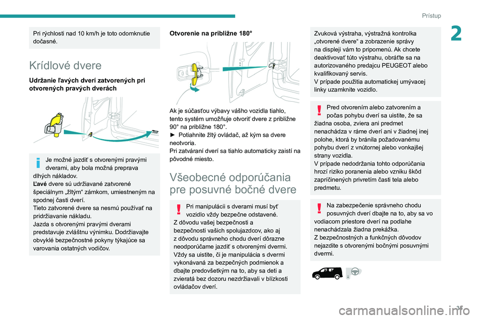 PEUGEOT PARTNER 2021 Návod na použitie (in Slovakian) 35
Prístup
2Pri rýchlosti nad 10 km/h je toto odomknutie
dočasné.
Krídlové dvere
Udržanie ľavých dverí zatvorených pri
otvorených pravých dverách
Je možné jazdiť s otvorenými p PEUGEOT PARTNER 2021 Návod na použitie (in Slovakian) 35
Prístup
2Pri rýchlosti nad 10 km/h je toto odomknutie
dočasné.
Krídlové dvere
Udržanie ľavých dverí zatvorených pri
otvorených pravých dverách
Je možné jazdiť s otvorenými p