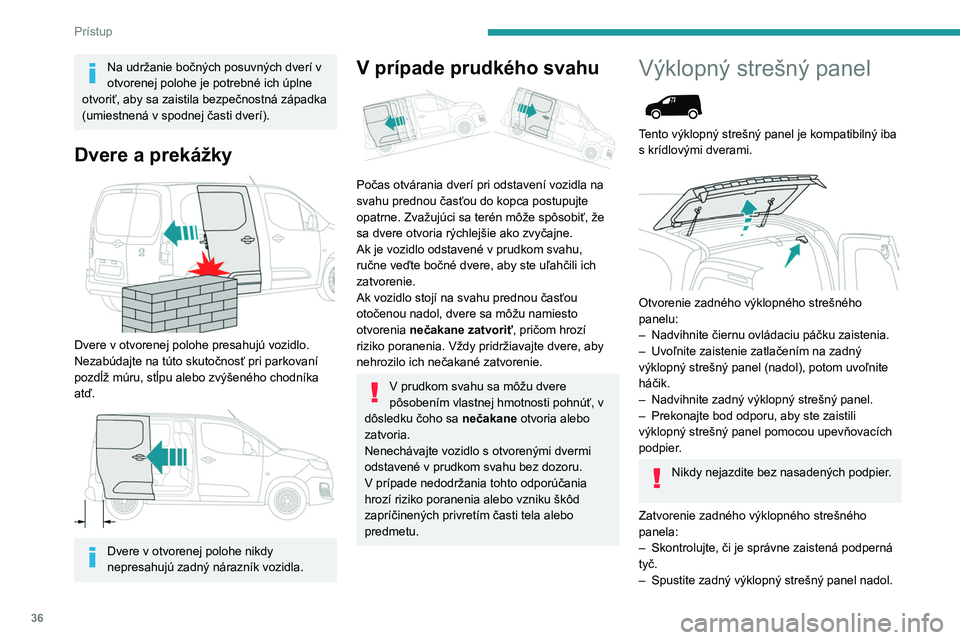 PEUGEOT PARTNER 2021 Návod na použitie (in Slovakian) 36
Prístup
Na udržanie bočných posuvných dverí v
otvorenej polohe je potrebné ich úplne
otvoriť, aby sa zaistila bezpečnostná západka
(umiestnená v spodnej časti dverí).
Dvere a prek PEUGEOT PARTNER 2021 Návod na použitie (in Slovakian) 36
Prístup
Na udržanie bočných posuvných dverí v
otvorenej polohe je potrebné ich úplne
otvoriť, aby sa zaistila bezpečnostná západka
(umiestnená v spodnej časti dverí).
Dvere a prek