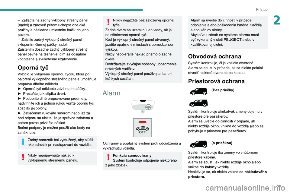 PEUGEOT PARTNER 2021 Návod na použitie (in Slovakian) 37
Prístup
2– Zatlačte na zadný výklopný strešný panel
(nadol) a zároveň pritom uchopte obe oká
pružiny a následne umiestnite háčik do jeho
puzdra.
–
Zaistite zadný výklopný PEUGEOT PARTNER 2021 Návod na použitie (in Slovakian) 37
Prístup
2– Zatlačte na zadný výklopný strešný panel
(nadol) a zároveň pritom uchopte obe oká
pružiny a následne umiestnite háčik do jeho
puzdra.
–
Zaistite zadný výklopný