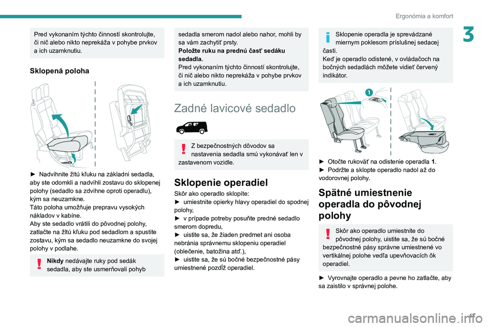 PEUGEOT PARTNER 2021 Návod na použitie (in Slovakian) 47
Ergonómia a komfort
3Pred vykonaním týchto činností skontrolujte,
či nič alebo nikto neprekáža v pohybe prvkov
a ich uzamknutiu.
Sklopená poloha
► Nadvihnite žltú kľuku na zákl PEUGEOT PARTNER 2021 Návod na použitie (in Slovakian) 47
Ergonómia a komfort
3Pred vykonaním týchto činností skontrolujte,
či nič alebo nikto neprekáža v pohybe prvkov
a ich uzamknutiu.
Sklopená poloha
► Nadvihnite žltú kľuku na zákl
