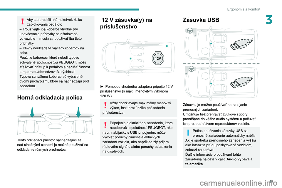 PEUGEOT PARTNER 2021 Návod na použitie (in Slovakian) 49
Ergonómia a komfort
3Aby ste predišli akémukoľvek riziku zablokovania pedálov:
–
Používajte iba koberce vhodné pre
upevňovacie príchytky nainštalované
vo vozidle – musia sa pou PEUGEOT PARTNER 2021 Návod na použitie (in Slovakian) 49
Ergonómia a komfort
3Aby ste predišli akémukoľvek riziku zablokovania pedálov:
–
Používajte iba koberce vhodné pre
upevňovacie príchytky nainštalované
vo vozidle – musia sa pou