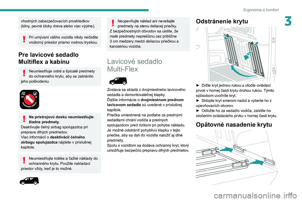 PEUGEOT PARTNER 2021 Návod na použitie (in Slovakian) 53
Ergonómia a komfort
3vhodných zabezpečovacích prostriedkov
(kliny, pevné bloky dreva alebo viac výplne).
Pri umývaní vášho vozidla nikdy nečistite
vnútorný priestor priamo vodnou try PEUGEOT PARTNER 2021 Návod na použitie (in Slovakian) 53
Ergonómia a komfort
3vhodných zabezpečovacích prostriedkov
(kliny, pevné bloky dreva alebo viac výplne).
Pri umývaní vášho vozidla nikdy nečistite
vnútorný priestor priamo vodnou try