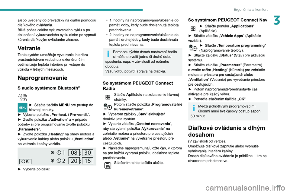 PEUGEOT PARTNER 2021 Návod na použitie (in Slovakian) 63
Ergonómia a komfort
3alebo uvedený do prevádzky na diaľku pomocou
diaľkového ovládania.
Bliká počas celého vykurovacieho cyklu a po
dokončení vykurovacieho cyklu alebo po vypnutí
k PEUGEOT PARTNER 2021 Návod na použitie (in Slovakian) 63
Ergonómia a komfort
3alebo uvedený do prevádzky na diaľku pomocou
diaľkového ovládania.
Bliká počas celého vykurovacieho cyklu a po
dokončení vykurovacieho cyklu alebo po vypnutí
k