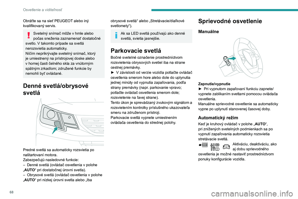 PEUGEOT PARTNER 2021 Návod na použitie (in Slovakian) 68
Osvetlenie a viditeľnosť
Obráťte sa na sieť PEUGEOT alebo iný
kvalifikovaný servis.
Svetelný snímač môže v hmle alebo
počas sneženia zaznamenať dostatočné
svetlo. V
takomto pr PEUGEOT PARTNER 2021 Návod na použitie (in Slovakian) 68
Osvetlenie a viditeľnosť
Obráťte sa na sieť PEUGEOT alebo iný
kvalifikovaný servis.
Svetelný snímač môže v hmle alebo
počas sneženia zaznamenať dostatočné
svetlo. V
takomto pr