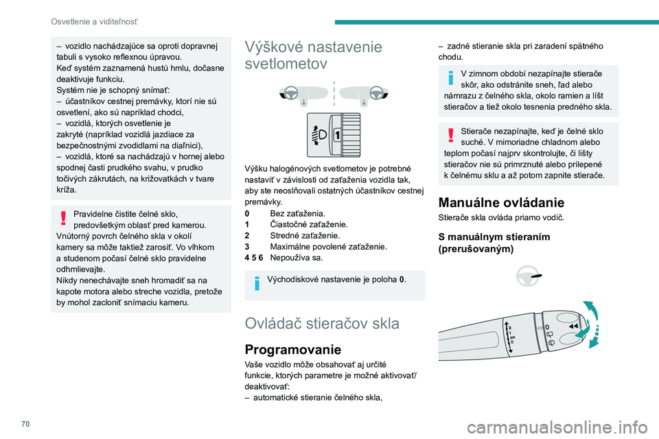 PEUGEOT PARTNER 2021 Návod na použitie (in Slovakian) 70
Osvetlenie a viditeľnosť
– vozidlo nachádzajúce sa oproti dopravnej
tabuli s vysoko reflexnou úpravou.
Keď systém zaznamená hustú hmlu, dočasne
deaktivuje funkciu.
Systém nie je scho PEUGEOT PARTNER 2021 Návod na použitie (in Slovakian) 70
Osvetlenie a viditeľnosť
– vozidlo nachádzajúce sa oproti dopravnej
tabuli s vysoko reflexnou úpravou.
Keď systém zaznamená hustú hmlu, dočasne
deaktivuje funkciu.
Systém nie je scho