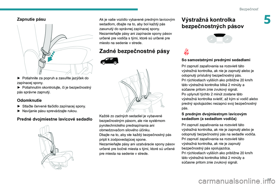 PEUGEOT PARTNER 2021 Návod na použitie (in Slovakian) 83
Bezpečnosť
5Zapnutie pásu
► Potiahnite za popruh a zasuňte jazýček do
zapínacej spony .
►
Potiahnutím skontrolujte, či je bezpečnostný
pás správne zapnutý.
Odomknutie
► S PEUGEOT PARTNER 2021 Návod na použitie (in Slovakian) 83
Bezpečnosť
5Zapnutie pásu
► Potiahnite za popruh a zasuňte jazýček do
zapínacej spony .
►
Potiahnutím skontrolujte, či je bezpečnostný
pás správne zapnutý.
Odomknutie
► S