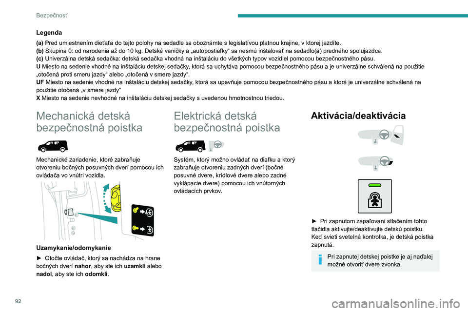 PEUGEOT PARTNER 2021  Návod na použitie (in Slovakian) 92
Bezpečnosť
Pri prudkom náraze sa detská elektrická 
bezpečnostná poistka automaticky 
deaktivuje (detská poistka vypnutá).
Akýkoľvek iný stav svetelnej kontrolky  signalizuje poruchu el
