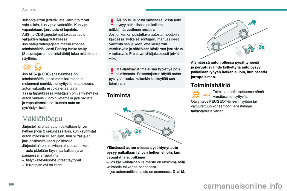 PEUGEOT PARTNER 2021 Omistajan Käsikirja (in Finnish) 100
Ajaminen
seisontajarrun jarruvivusta. Jarrut toimivat
vain silloin, kun vipua vedetään. Kun vipu
vapautetaan, jarrutusta ei tapahdu.
ABS- ja CDS-järjestelmät takaavat auton
vakauden hätäj PEUGEOT PARTNER 2021 Omistajan Käsikirja (in Finnish) 100
Ajaminen
seisontajarrun jarruvivusta. Jarrut toimivat
vain silloin, kun vipua vedetään. Kun vipu
vapautetaan, jarrutusta ei tapahdu.
ABS- ja CDS-järjestelmät takaavat auton
vakauden hätäj