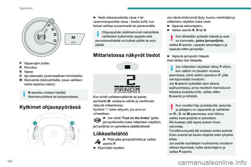 PEUGEOT PARTNER 2021 Omistajan Käsikirja (in Finnish) 102
Ajaminen
PVapaa-ajan puisto
R Peruutus
N Vapaa
D Ajo eteenpäin (automaattinen toimintatila)
M Käsivalinta (käsivalintatila, jossa vaihteen
vaihto tapahtuu käsin)
N-asentoa voidaan käyttää PEUGEOT PARTNER 2021 Omistajan Käsikirja (in Finnish) 102
Ajaminen
PVapaa-ajan puisto
R Peruutus
N Vapaa
D Ajo eteenpäin (automaattinen toimintatila)
M Käsivalinta (käsivalintatila, jossa vaihteen
vaihto tapahtuu käsin)
N-asentoa voidaan käyttää