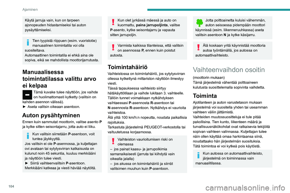 PEUGEOT PARTNER 2021 Omistajan Käsikirja (in Finnish) 104
Ajaminen
Käytä jarruja vain, kun on tarpeen
ajonopeuden hidastamiseksi tai auton
pysäyttämiseksi.
Tien tyypistä riippuen (esim. vuoristotie) manuaalinen toimintatila voi olla
suositeltava. PEUGEOT PARTNER 2021 Omistajan Käsikirja (in Finnish) 104
Ajaminen
Käytä jarruja vain, kun on tarpeen
ajonopeuden hidastamiseksi tai auton
pysäyttämiseksi.
Tien tyypistä riippuen (esim. vuoristotie) manuaalinen toimintatila voi olla
suositeltava.