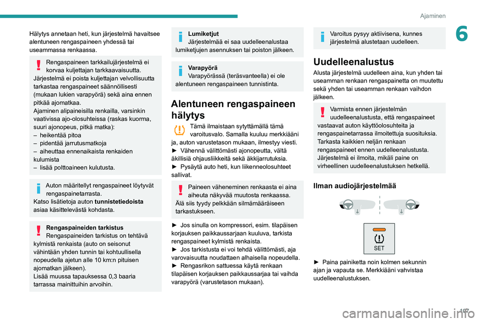 PEUGEOT PARTNER 2021 Omistajan Käsikirja (in Finnish) 107
Ajaminen
6Hälytys annetaan heti, kun järjestelmä havaitsee
alentuneen rengaspaineen yhdessä tai
useammassa renkaassa.
Rengaspaineen tarkkailujärjestelmä ei
korvaa kuljettajan tarkkaavaisu PEUGEOT PARTNER 2021 Omistajan Käsikirja (in Finnish) 107
Ajaminen
6Hälytys annetaan heti, kun järjestelmä havaitsee
alentuneen rengaspaineen yhdessä tai
useammassa renkaassa.
Rengaspaineen tarkkailujärjestelmä ei
korvaa kuljettajan tarkkaavaisu