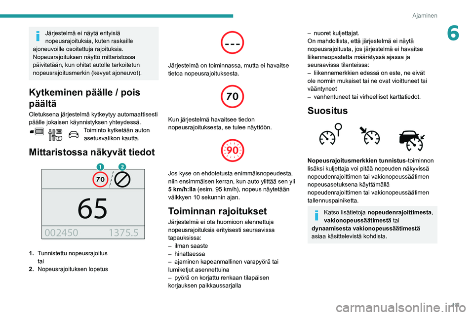 PEUGEOT PARTNER 2021 Omistajan Käsikirja (in Finnish) 111
Ajaminen
6Järjestelmä ei näytä erityisiä
nopeusrajoituksia, kuten raskaille
ajoneuvoille osoitettuja rajoituksia.
Nopeusrajoituksen näyttö mittaristossa
päivitetään, kun ohitat autoll PEUGEOT PARTNER 2021 Omistajan Käsikirja (in Finnish) 111
Ajaminen
6Järjestelmä ei näytä erityisiä
nopeusrajoituksia, kuten raskaille
ajoneuvoille osoitettuja rajoituksia.
Nopeusrajoituksen näyttö mittaristossa
päivitetään, kun ohitat autoll