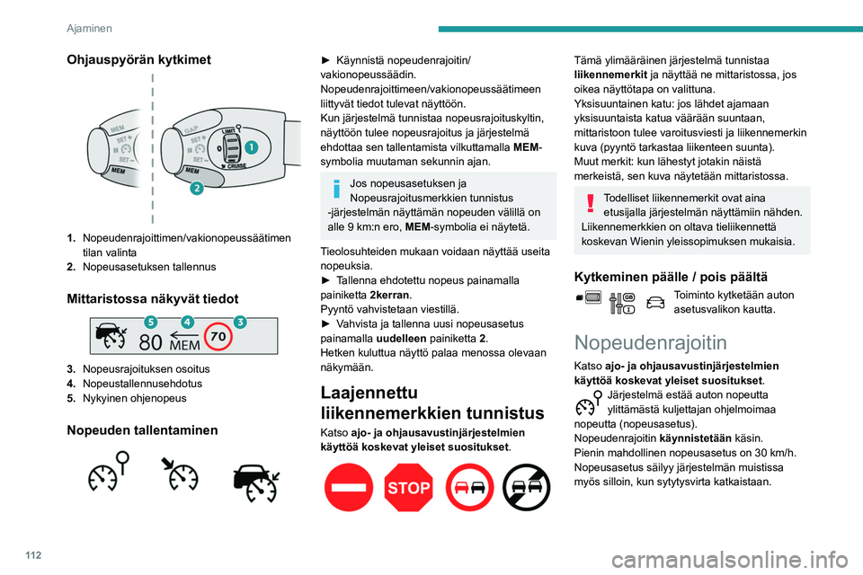 PEUGEOT PARTNER 2021 Omistajan Käsikirja (in Finnish) 11 2
Ajaminen
Ohjauspyörän kytkimet
1.Nopeudenrajoittimen/vakionopeussäätimen
tilan valinta
2. Nopeusasetuksen tallennus
Mittaristossa näkyvät tiedot
3.Nopeusrajoituksen osoitus
4. Nopeustal PEUGEOT PARTNER 2021 Omistajan Käsikirja (in Finnish) 11 2
Ajaminen
Ohjauspyörän kytkimet
1.Nopeudenrajoittimen/vakionopeussäätimen
tilan valinta
2. Nopeusasetuksen tallennus
Mittaristossa näkyvät tiedot
3.Nopeusrajoituksen osoitus
4. Nopeustal
