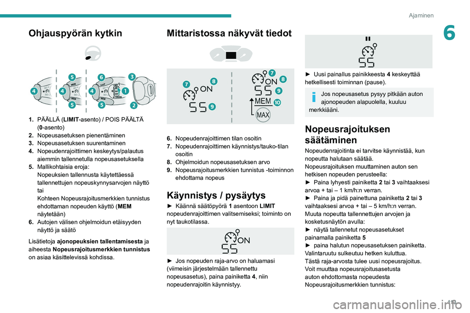 PEUGEOT PARTNER 2021 Omistajan Käsikirja (in Finnish) 11 3
Ajaminen
6Ohjauspyörän kytkin
1. PÄÄLLÄ (LIMIT -asento) / POIS PÄÄLTÄ
(0-asento)
2. Nopeusasetuksen pienentäminen
3. Nopeusasetuksen suurentaminen
4. Nopeudenrajoittimen keskeyty PEUGEOT PARTNER 2021 Omistajan Käsikirja (in Finnish) 11 3
Ajaminen
6Ohjauspyörän kytkin
1. PÄÄLLÄ (LIMIT -asento) / POIS PÄÄLTÄ
(0-asento)
2. Nopeusasetuksen pienentäminen
3. Nopeusasetuksen suurentaminen
4. Nopeudenrajoittimen keskeyty