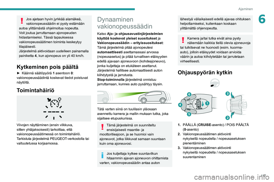 PEUGEOT PARTNER 2021 Omistajan Käsikirja (in Finnish) 11 7
Ajaminen
6Jos ajetaan hyvin jyrkkää alamäkeä,
vakionopeussäädin ei pysty estämään
autoa ylittämästä ohjelmoitua nopeutta.
Voit joutua jarruttamaan ajonopeuden
hidastamiseksi. Täss PEUGEOT PARTNER 2021 Omistajan Käsikirja (in Finnish) 11 7
Ajaminen
6Jos ajetaan hyvin jyrkkää alamäkeä,
vakionopeussäädin ei pysty estämään
autoa ylittämästä ohjelmoitua nopeutta.
Voit joutua jarruttamaan ajonopeuden
hidastamiseksi. Täss