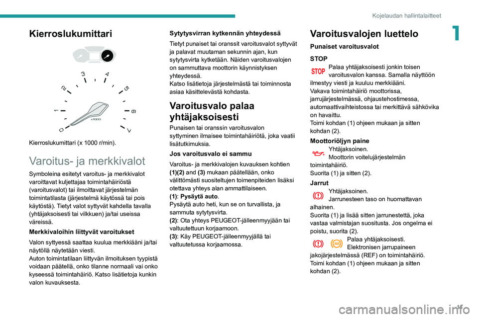 PEUGEOT PARTNER 2021  Omistajan Käsikirja (in Finnish) 11
Kojelaudan hallintalaitteet
1Kierroslukumittari 
 
 
 
Kierroslukumittari (x 1000 r/min).
Varoitus- ja merkkivalot
Symboleina esitetyt varoitus- ja merkkivalot 
varoittavat kuljettajaa toimintahäi