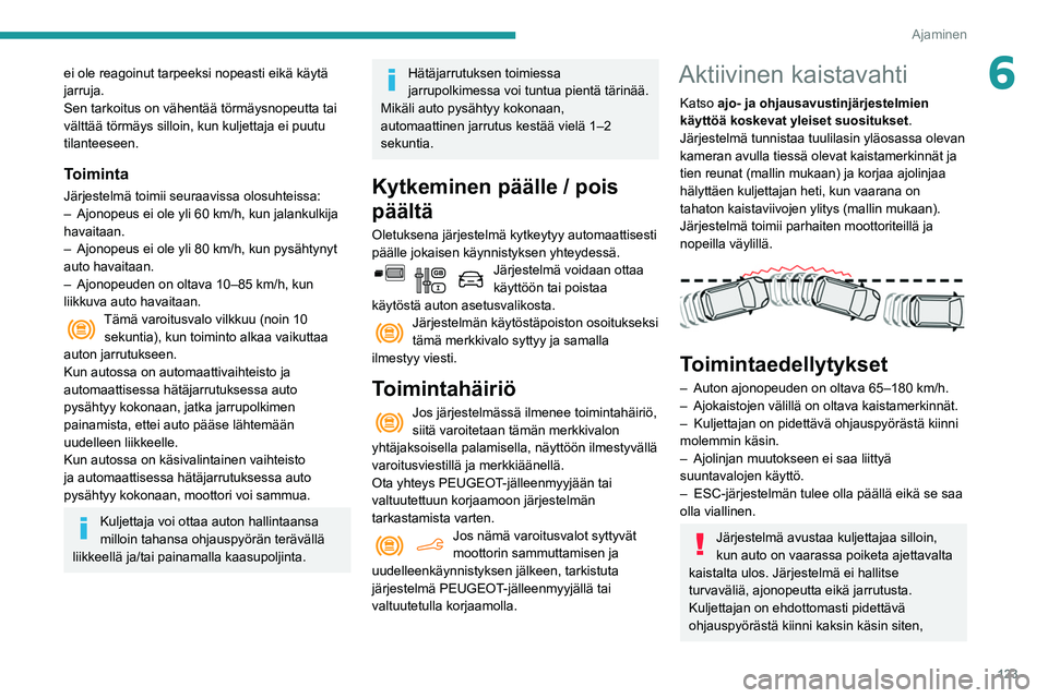 PEUGEOT PARTNER 2021 Omistajan Käsikirja (in Finnish) 123
Ajaminen
6ei ole reagoinut tarpeeksi nopeasti eikä käytä
jarruja.
Sen tarkoitus on vähentää törmäysnopeutta tai
välttää törmäys silloin, kun kuljettaja ei puutu
tilanteeseen.
Toimi PEUGEOT PARTNER 2021 Omistajan Käsikirja (in Finnish) 123
Ajaminen
6ei ole reagoinut tarpeeksi nopeasti eikä käytä
jarruja.
Sen tarkoitus on vähentää törmäysnopeutta tai
välttää törmäys silloin, kun kuljettaja ei puutu
tilanteeseen.
Toimi