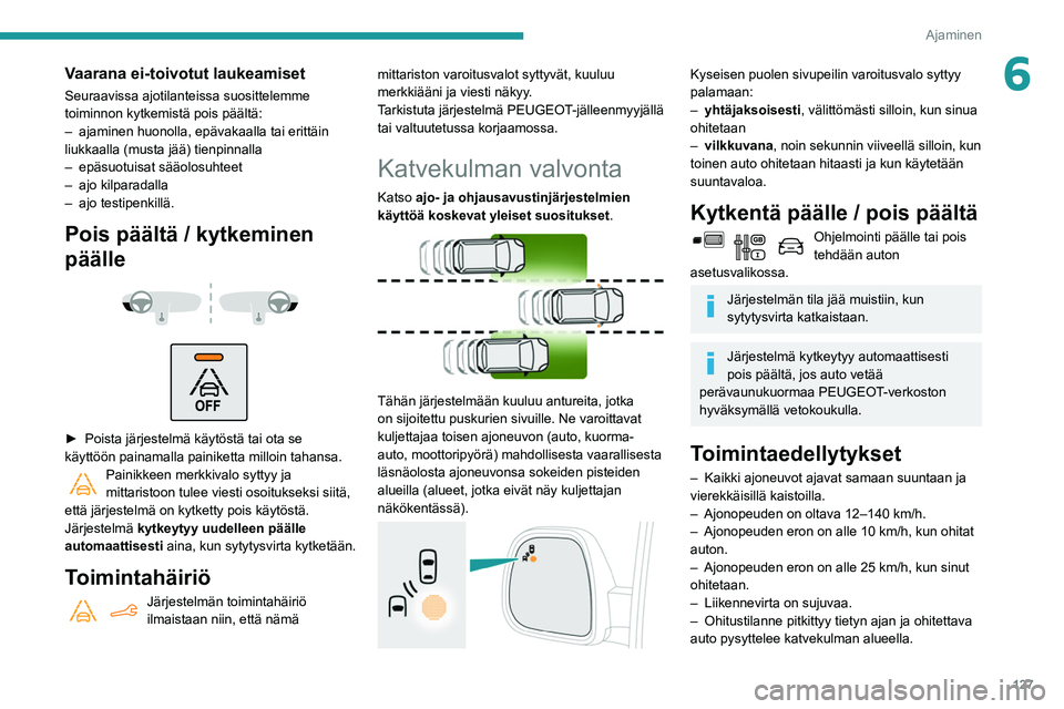 PEUGEOT PARTNER 2021 Omistajan Käsikirja (in Finnish) 127
Ajaminen
6Vaarana ei-toivotut laukeamiset
Seuraavissa ajotilanteissa suosittelemme
toiminnon kytkemistä pois päältä:
–
ajaminen huonolla, epävakaalla tai erittäin
liukkaalla (musta jäà PEUGEOT PARTNER 2021 Omistajan Käsikirja (in Finnish) 127
Ajaminen
6Vaarana ei-toivotut laukeamiset
Seuraavissa ajotilanteissa suosittelemme
toiminnon kytkemistä pois päältä:
–
ajaminen huonolla, epävakaalla tai erittäin
liukkaalla (musta jäÃ