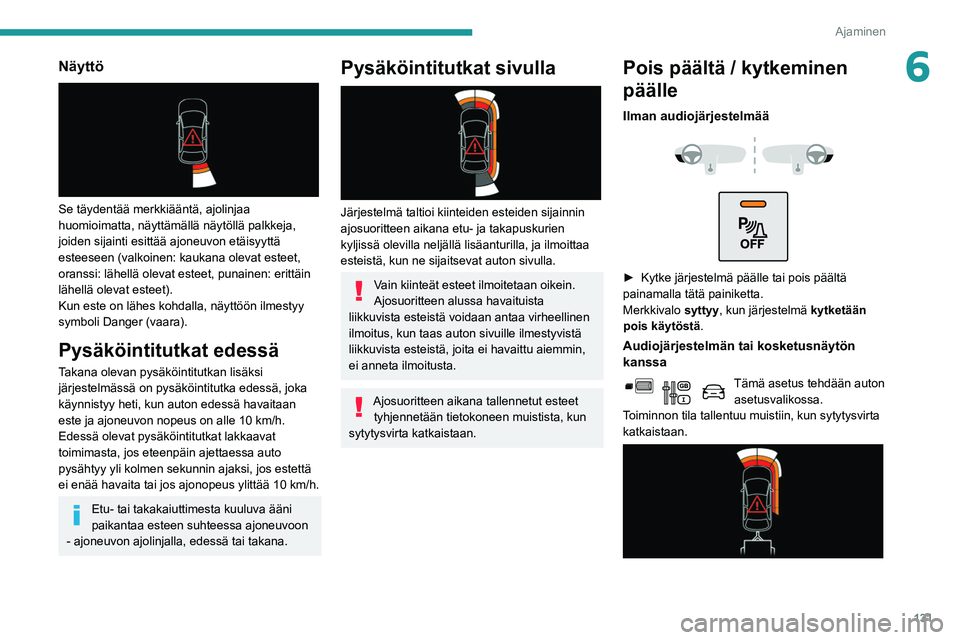 PEUGEOT PARTNER 2021 Omistajan Käsikirja (in Finnish) 131
Ajaminen
6Näyttö
Se täydentää merkkiääntä, ajolinjaa
huomioimatta, näyttämällä näytöllä palkkeja,
joiden sijainti esittää ajoneuvon etäisyyttä
esteeseen (valkoinen: kaukan PEUGEOT PARTNER 2021 Omistajan Käsikirja (in Finnish) 131
Ajaminen
6Näyttö
Se täydentää merkkiääntä, ajolinjaa
huomioimatta, näyttämällä näytöllä palkkeja,
joiden sijainti esittää ajoneuvon etäisyyttä
esteeseen (valkoinen: kaukan