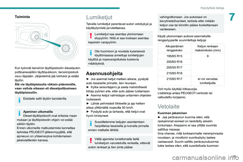 PEUGEOT PARTNER 2021 Omistajan Käsikirja (in Finnish) 139
Hyödyllisiä tietoja
7Toiminta
Kun työnnät bensiinin täyttöpistoolin dieselauton
polttoainesäiliön täyttöaukkoon, bensiinipistooli
osuu läppään. Järjestelmä jää lukituksi ja e PEUGEOT PARTNER 2021 Omistajan Käsikirja (in Finnish) 139
Hyödyllisiä tietoja
7Toiminta
Kun työnnät bensiinin täyttöpistoolin dieselauton
polttoainesäiliön täyttöaukkoon, bensiinipistooli
osuu läppään. Järjestelmä jää lukituksi ja e