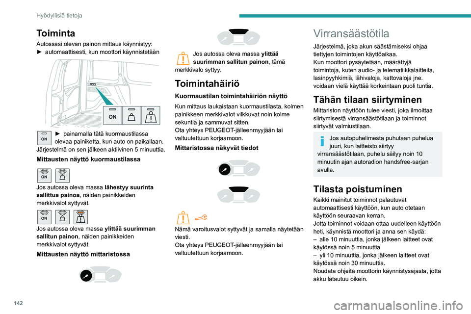 PEUGEOT PARTNER 2021 Omistajan Käsikirja (in Finnish) 142
Hyödyllisiä tietoja
Toiminta
Autossasi olevan painon mittaus käynnistyy:
►  automaattisesti,  kun   moottori   käynnistetään
ON►  painamalla tätä kuormaustilassa ol PEUGEOT PARTNER 2021 Omistajan Käsikirja (in Finnish) 142
Hyödyllisiä tietoja
Toiminta
Autossasi olevan painon mittaus käynnistyy:
►  automaattisesti,  kun   moottori   käynnistetään
ON►  painamalla tätä kuormaustilassa ol
