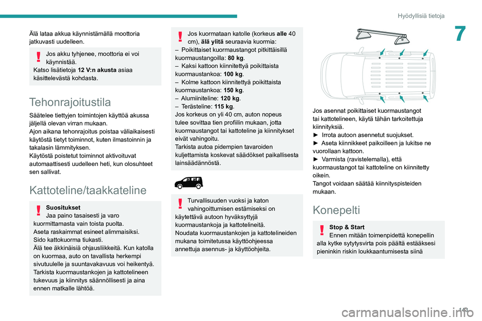 PEUGEOT PARTNER 2021 Omistajan Käsikirja (in Finnish) 143
Hyödyllisiä tietoja
7Älä lataa akkua käynnistämällä moottoria
jatkuvasti uudelleen.
Jos akku tyhjenee, moottoria ei voi
käynnistää.
Katso lisätietoja 12 V:n akusta asiaa
käsittele PEUGEOT PARTNER 2021 Omistajan Käsikirja (in Finnish) 143
Hyödyllisiä tietoja
7Älä lataa akkua käynnistämällä moottoria
jatkuvasti uudelleen.
Jos akku tyhjenee, moottoria ei voi
käynnistää.
Katso lisätietoja 12 V:n akusta asiaa
käsittele